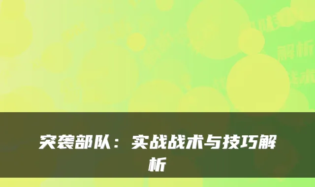 突袭部队：实战战术与技巧解析