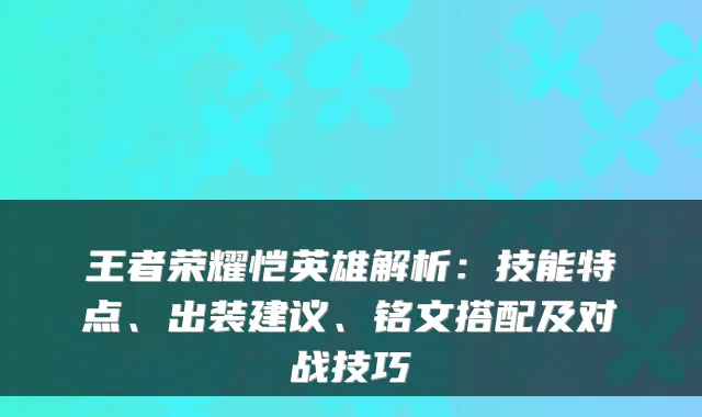 王者荣耀恺英雄解析:技能特点、出装建议、铭文搭配及对战技巧