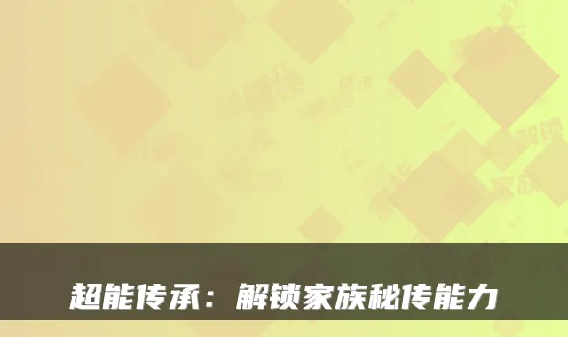 超能传承:解锁家族秘传能力