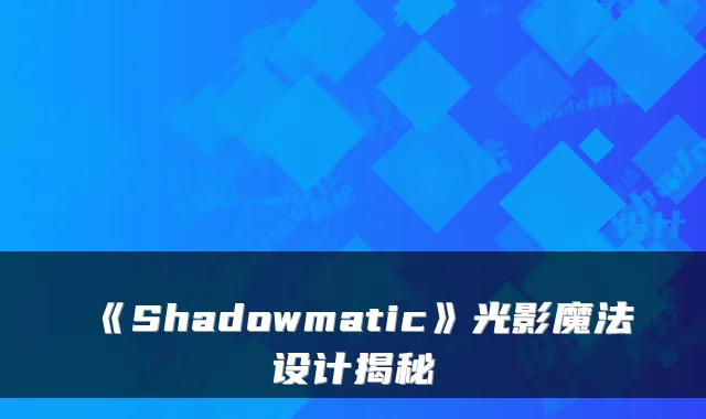 《Shadowmatic》光影魔法设计揭秘