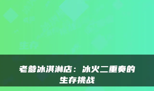 老爹冰淇淋店：冰火二重奏的生存挑战
