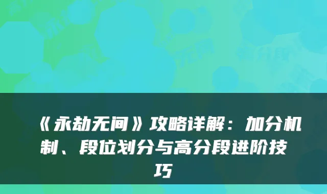 《永劫无间》攻略详解：加分机制、段位划分与高分段进阶技巧
