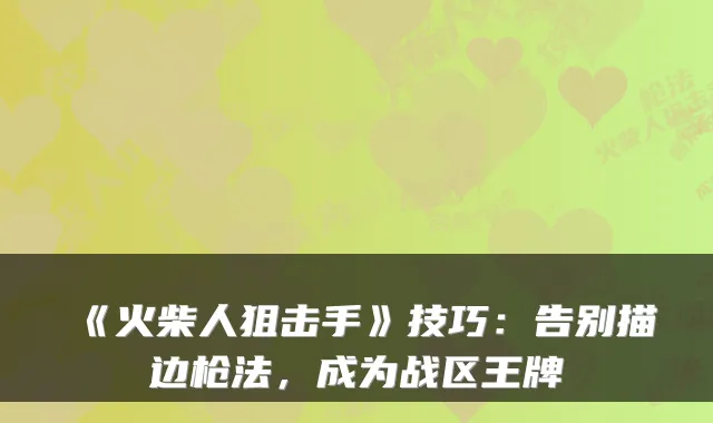 《火柴人狙击手》技巧:告别描边枪法,成为战区王牌