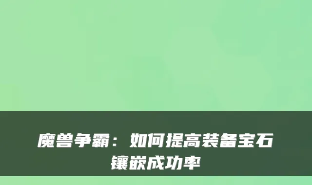 魔兽争霸:如何提高装备宝石镶嵌成功率