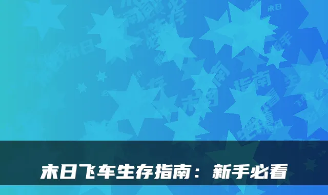 末日飞车生存指南：新手必看