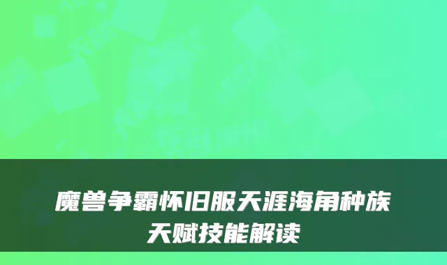 魔兽争霸怀旧服天涯海角种族天赋技能解读