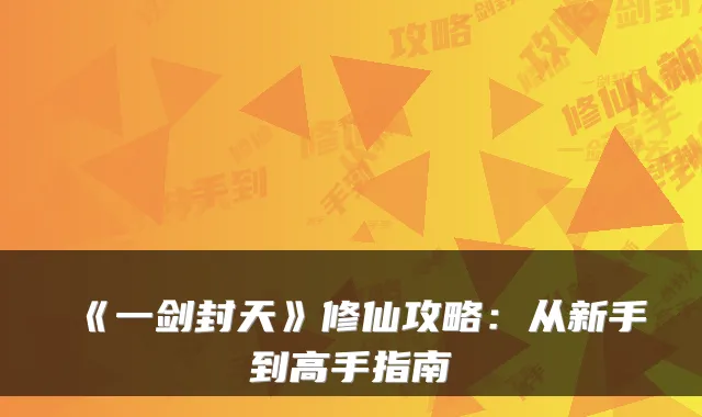 《一剑封天》修仙攻略：从新手到高手指南