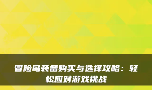 冒险岛装备购买与选择攻略：轻松应对游戏挑战