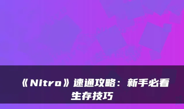 《Nitro》速通攻略：新手必看生存技巧