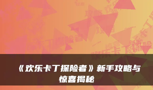 《欢乐卡丁探险者》新手攻略与惊喜揭秘