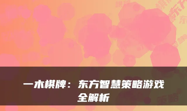 一木棋牌：东方智慧策略游戏全解析