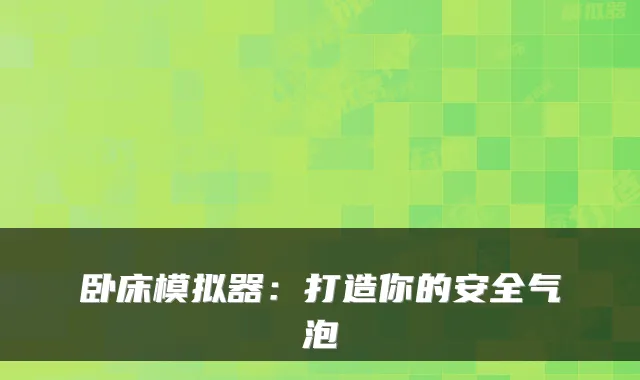 卧床模拟器：打造你的安全气泡