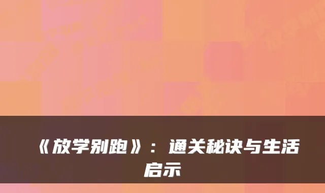 《放学别跑》：通关秘诀与生活启示