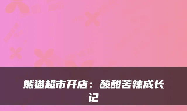 熊猫超市开店：酸甜苦辣成长记