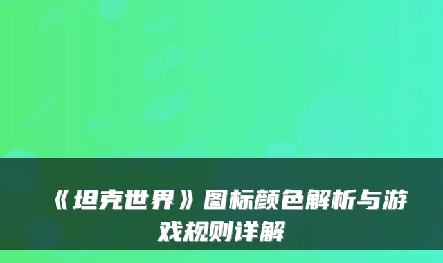 《坦克世界》图标颜色解析与游戏规则详解