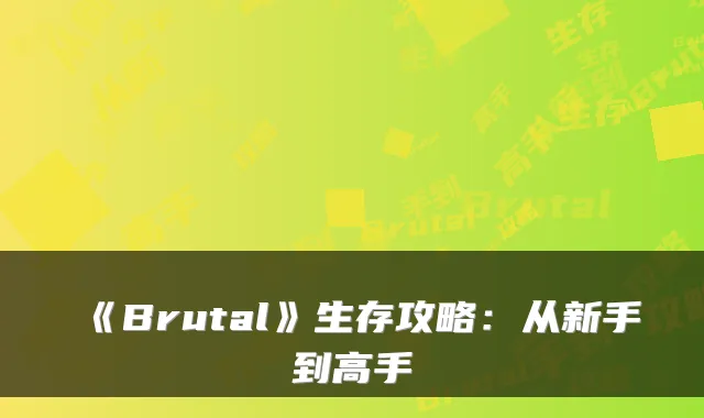 《Brutal》生存攻略：从新手到高手