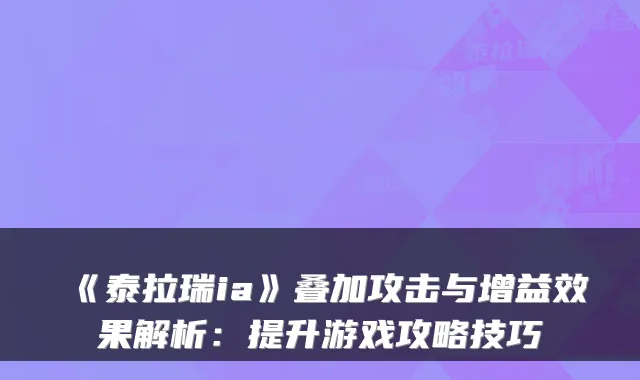 《泰拉瑞ia》叠加攻击与增益效果解析：提升游戏攻略技巧