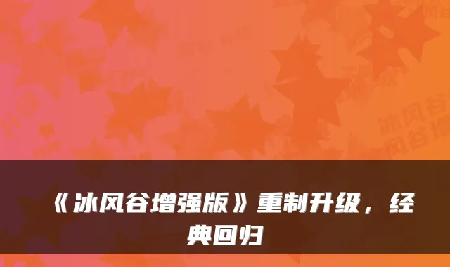 《冰风谷增强版》重制升级，经典回归