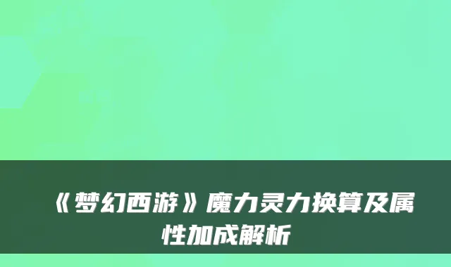 《梦幻西游》魔力灵力换算及属性加成解析
