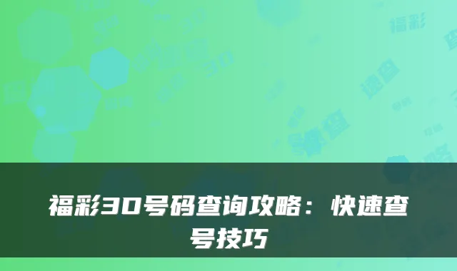 福彩3D号码查询攻略:快速查号技巧