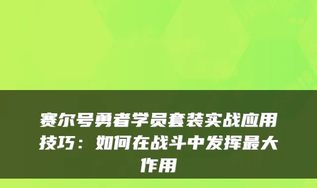 赛尔号勇者学员套装实战应用技巧：如何在战斗中发挥最大作用