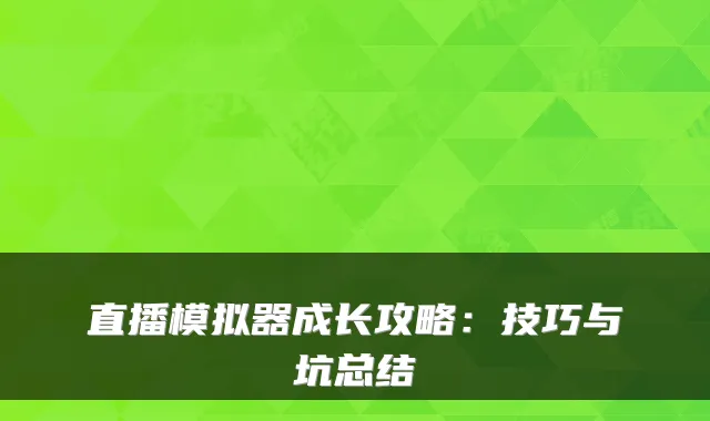 直播模拟器成长攻略：技巧与坑总结