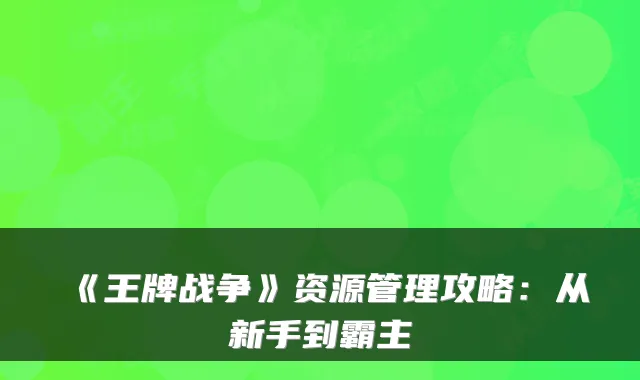 《王牌战争》资源管理攻略：从新手到霸主