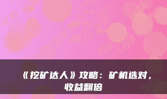 《挖矿达人》攻略：矿机选对，收益翻倍