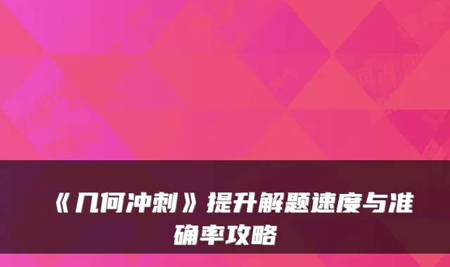 《几何冲刺》提升解题速度与准确率攻略