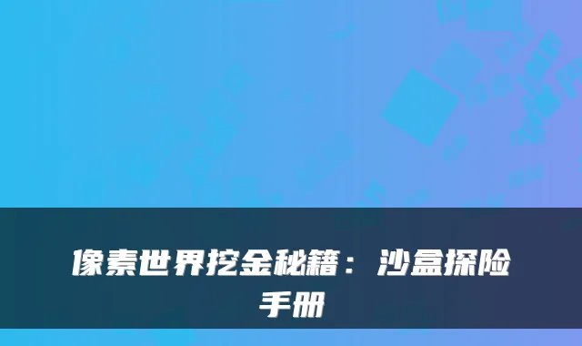 像素世界挖金秘籍：沙盒探险手册