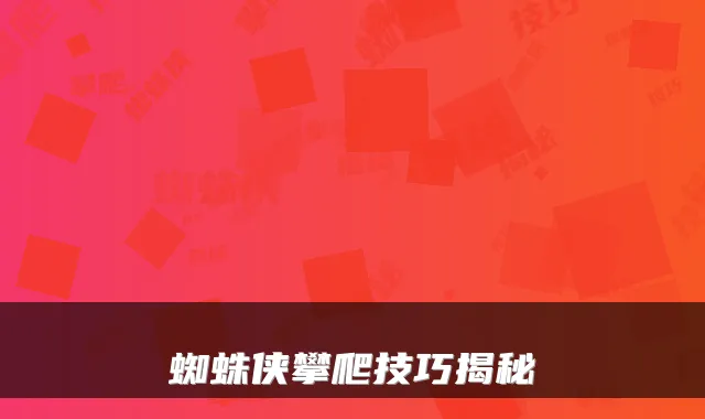 蜘蛛侠攀爬技巧揭秘
