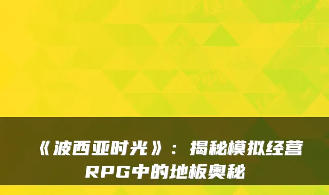 《波西亚时光》：揭秘模拟经营RPG中的地板奥秘
