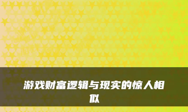 游戏财富逻辑与现实的惊人相似