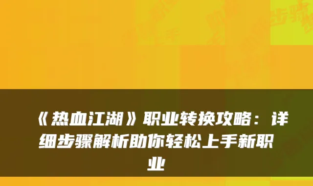 《热血江湖》职业转换攻略：详细步骤解析助你轻松上手新职业