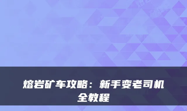 熔岩矿车攻略：新手变老司机全教程