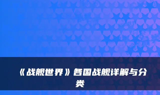 《战舰世界》各国战舰详解与分类