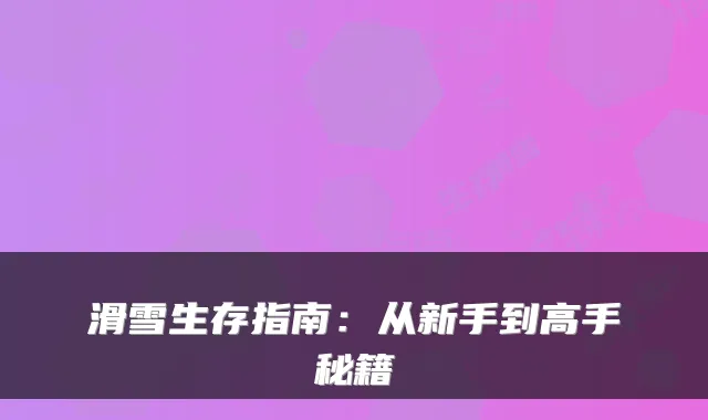 滑雪生存指南:从新手到高手秘籍