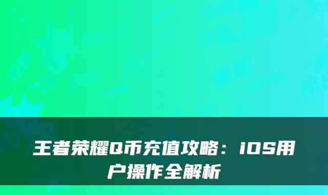 王者荣耀Q币充值攻略：iOS用户操作全解析