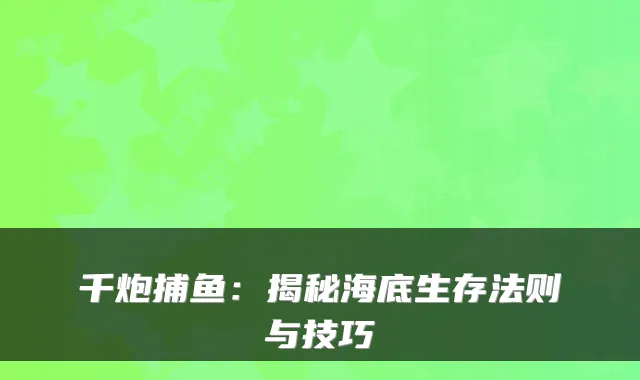 千炮捕鱼：揭秘海底生存法则与技巧