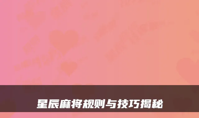 星辰麻将规则与技巧揭秘