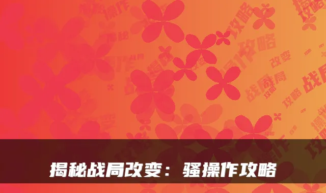 揭秘战局改变:骚操作攻略