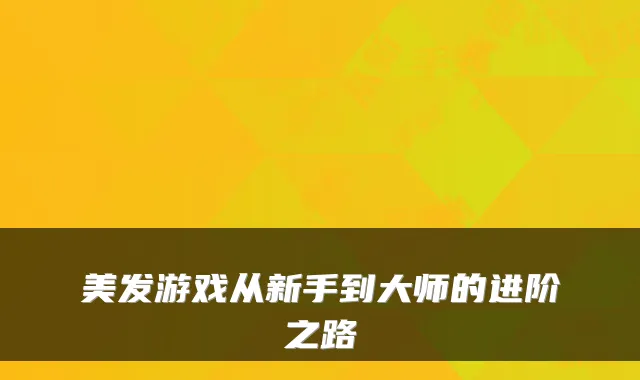 美发游戏从新手到大师的进阶之路