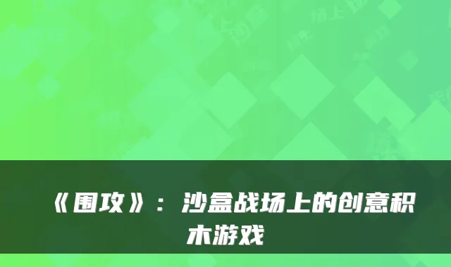 《围攻》：沙盒战场上的创意积木游戏