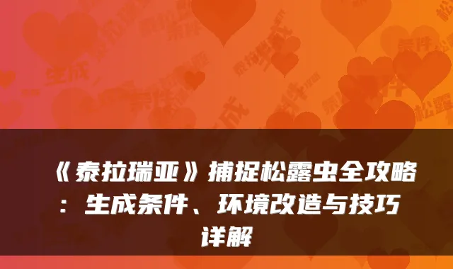 《泰拉瑞亚》捕捉松露虫全攻略：生成条件、环境改造与技巧详解
