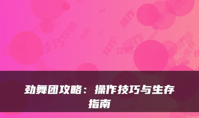 劲舞团攻略：操作技巧与生存指南