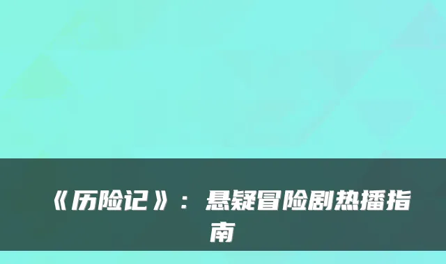 《历险记》：悬疑冒险剧热播指南