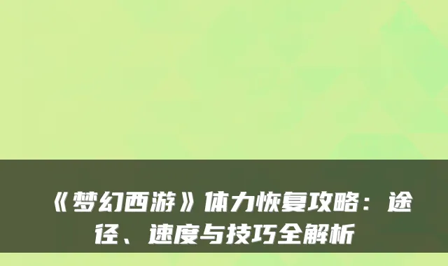 《梦幻西游》体力恢复攻略：途径、速度与技巧全解析