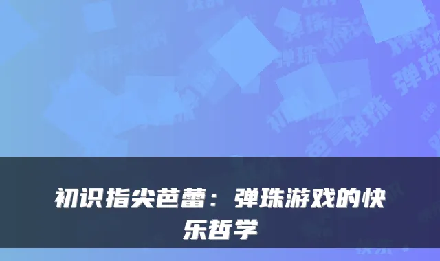 初识指尖芭蕾：弹珠游戏的快乐哲学