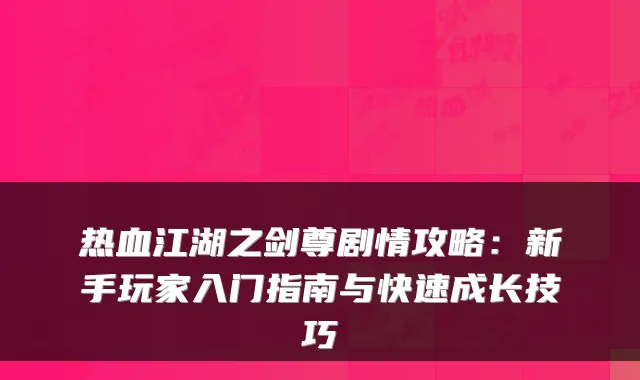 热血江湖之剑尊剧情攻略：新手玩家入门指南与快速成长技巧