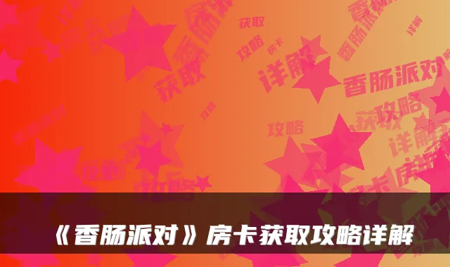 《香肠派对》房卡获取攻略详解